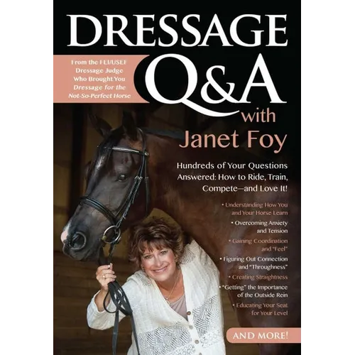 Dressage Q&A with Janet Foy: Hundreds of Your Questions Answered: How to Ride, Train, and Competeâ "And Love It!