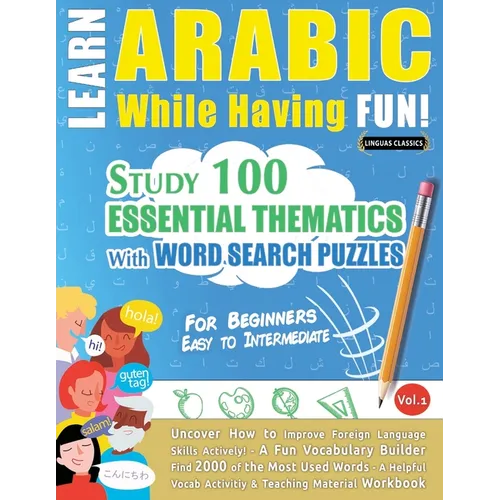 Learn Arabic While Having Fun! - For Beginners: Easy to Intermediate - Study 100 Essential Thematics with Word Search Puzzles - Vol.1