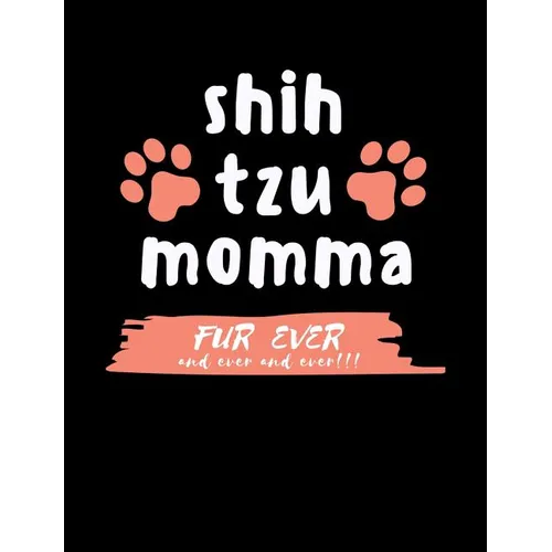 Shih Tzu Momma Fur Ever And Ever And Ever!!!: Funny Quotes and Pun Themed College Ruled Composition Notebook