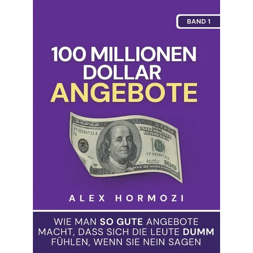 100 Millionen Dollar Angebote: Wie man so gute Angebote macht, dass sich die Leute dumm fühlen, wenn sie Nein sagen