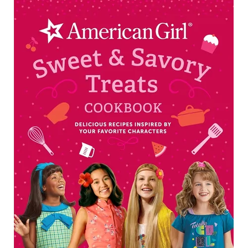 American Girl Sweet & Savory Treats Cookbook: Delicious Recipes Inspired by Your Favorite Characters (American Girl Doll Gifts)