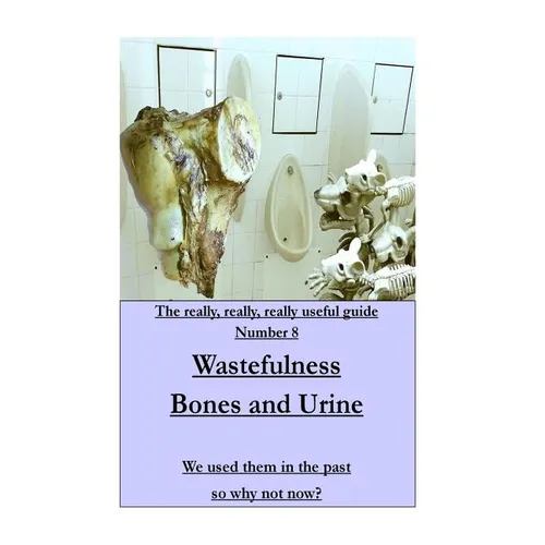 WASTEFULNESS-Bones and Urine: We used them in the past so why not now?