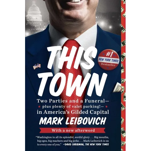 This Town: Two Parties and a Funeral--Plus Plenty of Valet Parking!--In America's Gilded Capital