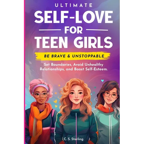 Ultimate Self-Love For Teen Girls: Set Boundaries, Avoid Unhealthy Relationships and Boost Self-Esteem - Be Brave & Unstoppable