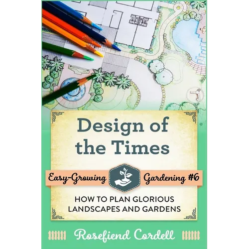 Design of the Times: How to Plan Glorious Landscapes and Gardens
