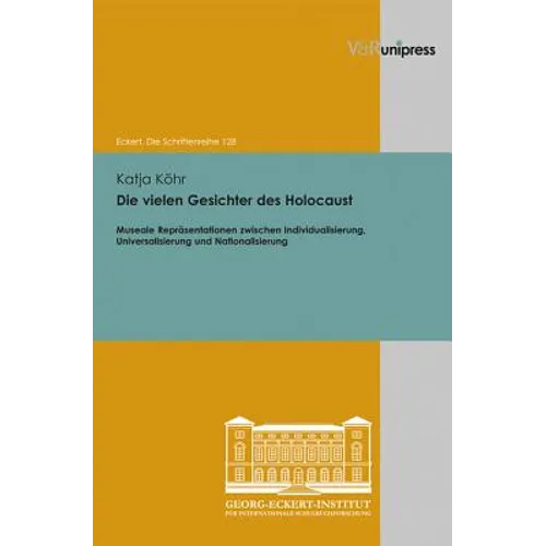 Die Vielen Gesichter Des Holocaust: Museale Reprasentationen Zwischen Individualisierung, Universalisierung Und Nationalisierung