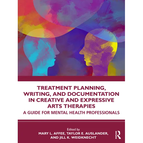 Treatment Planning, Writing, and Documentation in Creative and Expressive Arts Therapies: A Guide for Mental Health Professionals