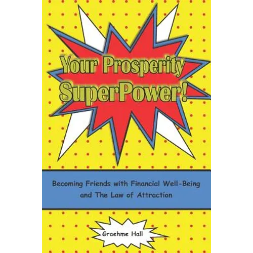 Your Prosperity Superpower!: Becoming Friends with Financial Well-Being and the Law of Attraction