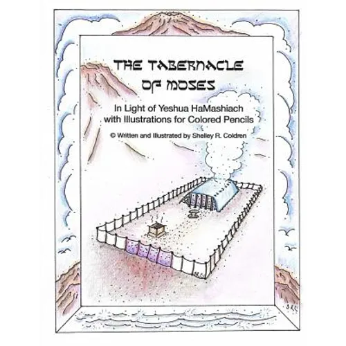 The Tabernacle of Moses in Light of Yeshua HaMashiach: With Illustrations for Colored Pencils
