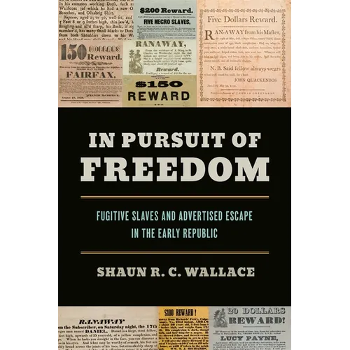 In Pursuit of Freedom: Fugitive Slaves and Advertised Escape in the Early Republic