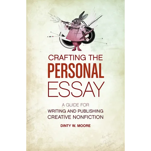 Crafting the Personal Essay: A Guide for Writing and Publishing Creative Non-Fiction