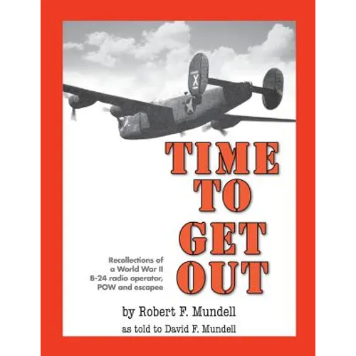 Time to Get Out: Recollections of a World War II B-24 radio operator, POW and escapee