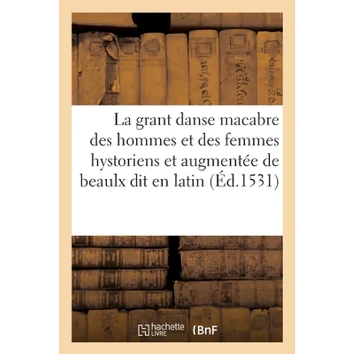 La grant danse macabre des hommes et des femmes hystoriens et augmentée des beaulx dit en latin