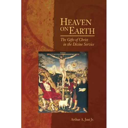 Heaven on Earth: The Gifts of Christ in the Divine Service - Paperback