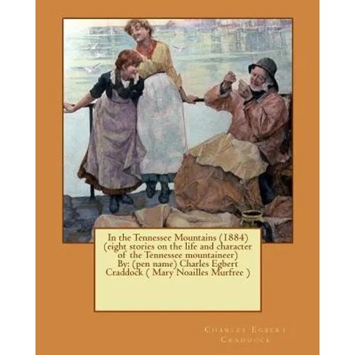 In the Tennessee Mountains (1884) (eight stories on the life and character of the Tennessee mountaineer)By: (pen name) Charles Egbert Craddock ( Mary