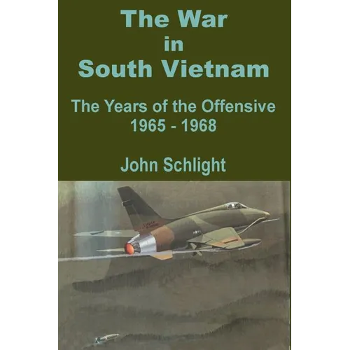 The War in South Vietnam: The Years of the Offensive 1965 - 1968