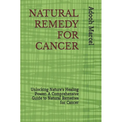 Natural Remedy for Cancer: Unlocking Nature's Healing Power: A Comprehensive Guide to Natural Remedies for Cancer