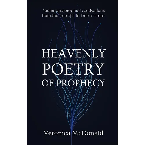 Heavenly Poetry of Prophecy: Poems and prophetic activations from the Tree of Life, free of strife.