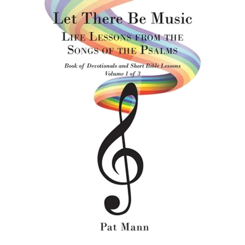 Let There Be Music: Life Lessons from the Songs of the Psalms: Book of Devotionals and Short Bible Lessons: Volume 1 of 3
