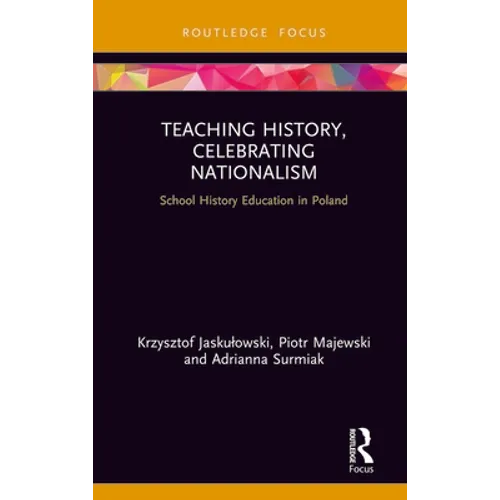 Teaching History, Celebrating Nationalism: School History Education in Poland