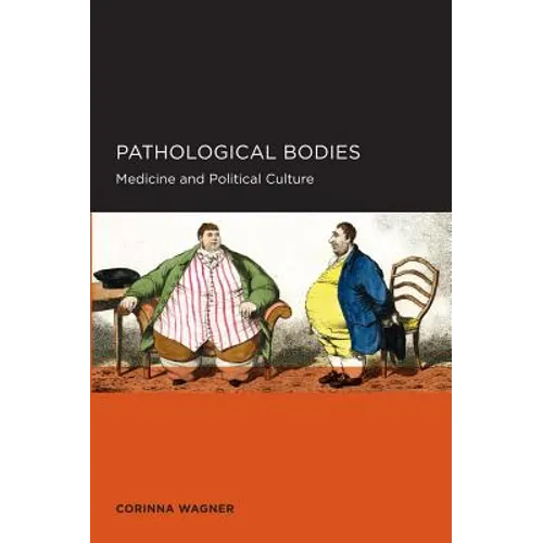 Pathological Bodies: Medicine and Political Culture Volume 6