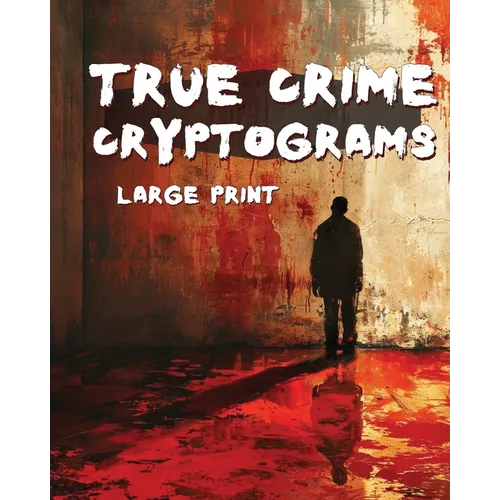 True Crime Cryptograms - Large Print Cryptogram Puzzle Book For Adults: LARGE PRINT Cryptogram Puzzle Book of Serial Killer Quotes