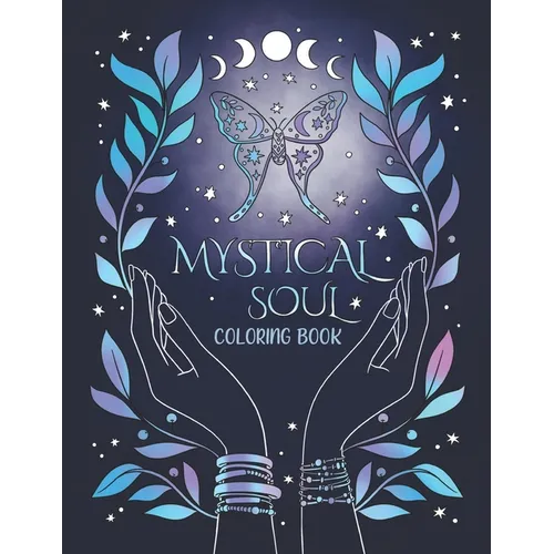 Mystical Soul Coloring Book: 40 Celestial and Magical Illustrations for Adults and Teens. Beautiful zen patterns for relaxation, stress relief and min
