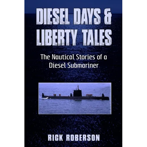 Diesel Days & Liberty Tales: The Nautical Stories of a Diesel Submariner