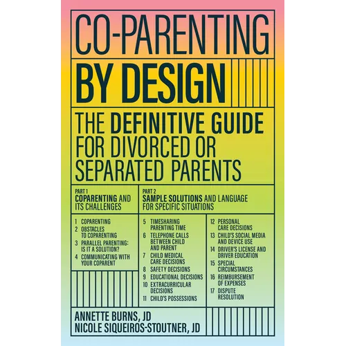 Co-Parenting by Design: The Definitive Guide for Divorced or Separated Parents