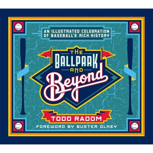 The Ballpark and Beyond: An Illustrated Celebration of Baseball's Rich History - Hardcover