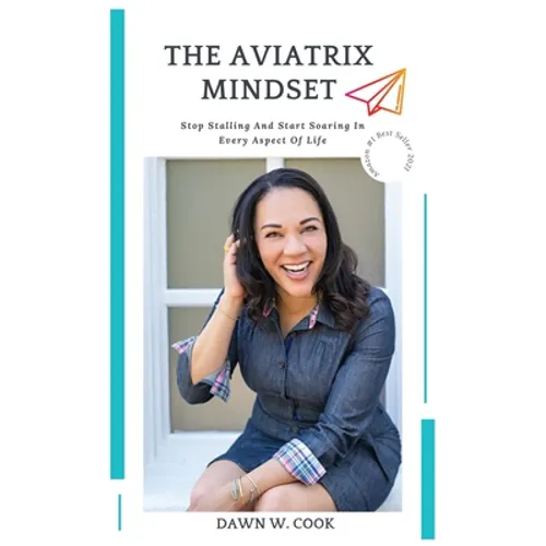 The Aviatrix Mindset: Stop Stalling And Start Start Soaring In Every Aspect Of Life