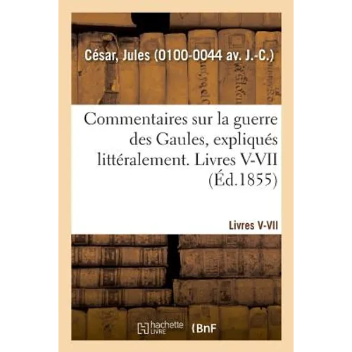 Commentaires Sur La Guerre Des Gaules, Expliqués Littéralement. Livres V-VII