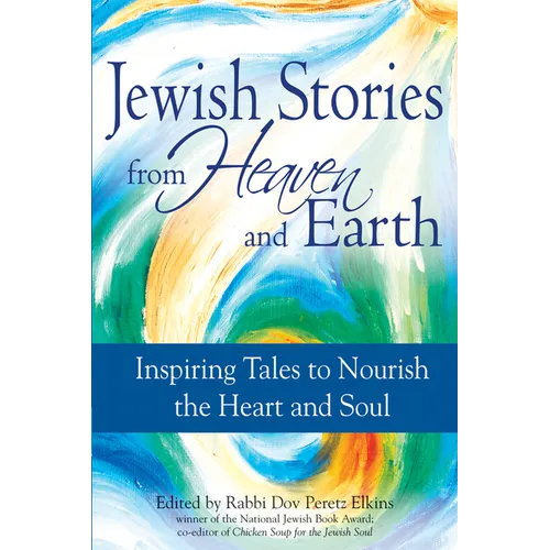 Jewish Stories from Heaven and Earth: Inspiring Tales to Nourish the Heart and Soul