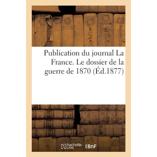 Publication Du Journal La France. Le Dossier de la Guerre de 1870