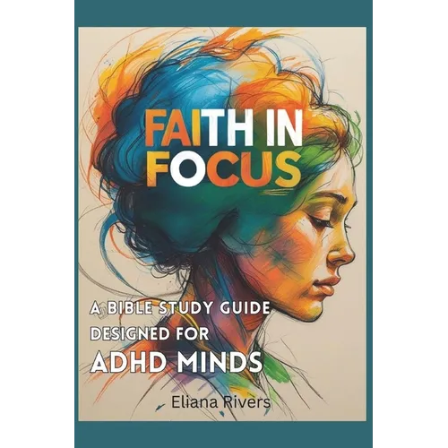 Faith in Focus: A Bible Study Guide Designed for ADHD Minds
