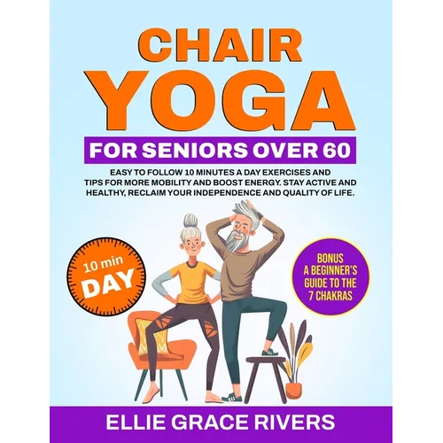 Chair Yoga for Seniors Over 60: Easy-to-Follow 10 Minutes a Day Exercises and Tips for More Mobility and Boost Energy. Stay Active and Healthy, Reclai