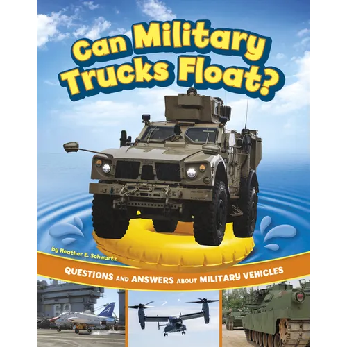 Can Military Trucks Float?: Questions and Answers about Military Vehicles