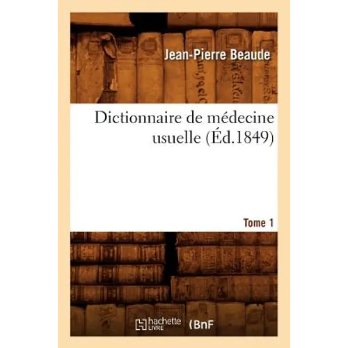 Dictionnaire de Médecine Usuelle. Tome 1 (Éd.1849)