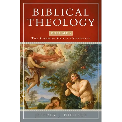 Biblical Theology, Volume 1: The Common Grace Covenants