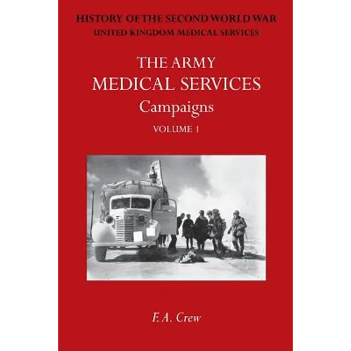 Army Medical Services: CAMPAIGNS VOL IFrance & Belgium 1939-1940; Norway; Battle of Britain; Libya, 1940-1942; East Africa; Greece, 1941; Crete; Iraq;