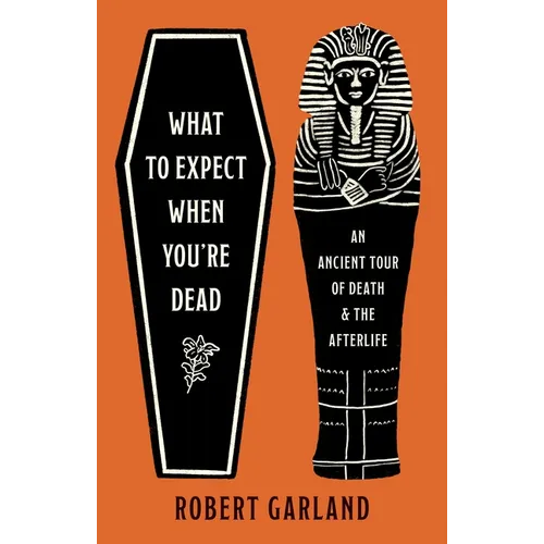 What to Expect When You're Dead: An Ancient Tour of Death and the Afterlife