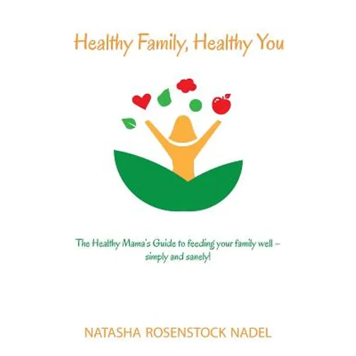 Healthy Family, Healthy You: The Healthy Mama's Guide to feeding your family well - simply and sanely!
