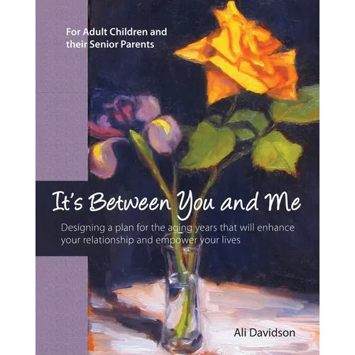 It's Between You and Me: For Adult Children and their Senior Parents