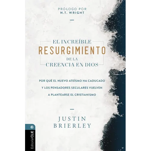 El Increíble Resurgimiento de la Creencia En Dios: Por Qué El Nuevo Ateísmo Ha Caducado Y Los Pensadores Seculares Vuelven a Plantearse El Cristianism