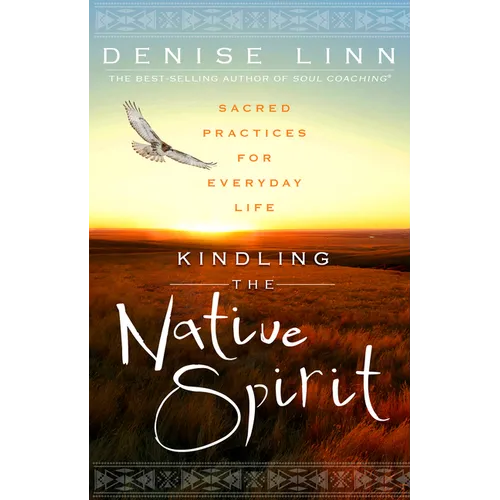 Kindling the Native Spirit: Sacred Practices for Everyday Life