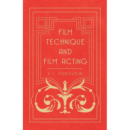 Film Technique and Film Acting: The Cinema Writings of V.I. Pudovkin