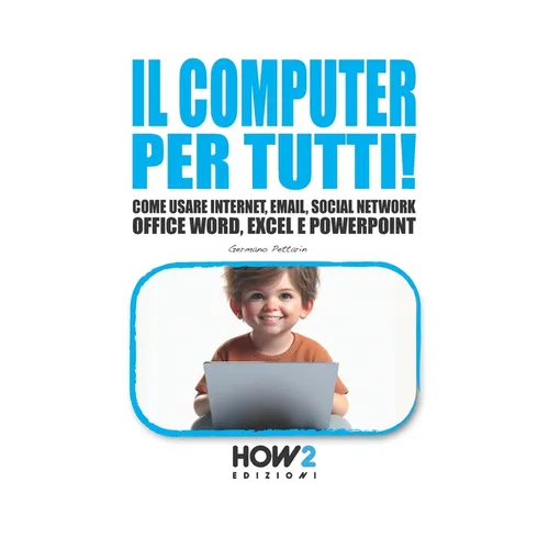Il Computer Per Tutti!: Come usare Internet, Email, Social Network, Office Word, Excel e PowerPoint