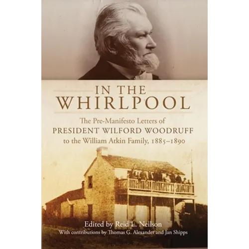 In the Whirlpool: The Pre-Manifesto Letters of President Wilford Woodruff to the William Atkin Family, 1885-1890