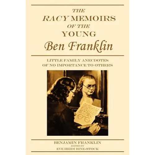 The Racy Memoirs of the Young Ben Franklin: Little Family Anecdotes of No Importance to Others