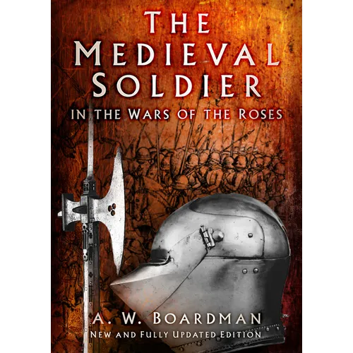The Medieval Soldier in the Wars of the Roses: In the Wars of the Roses